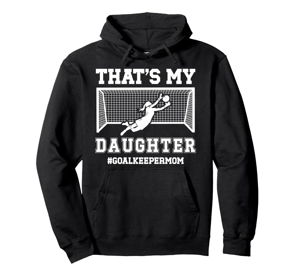 Proud Soccer Goalkeeper Mom Soccer Hoodie - Novelty Apparel Men Women