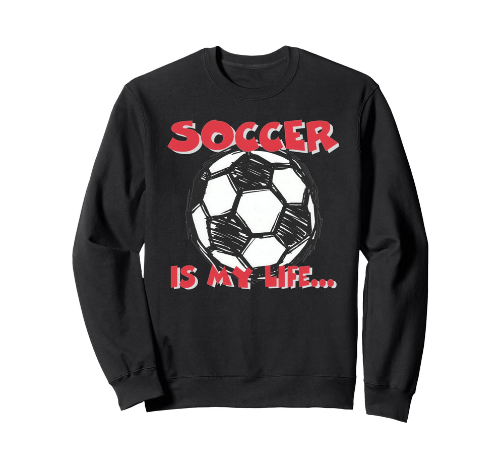 Soccer Is My Life Sweatshirt - Aesthetic Graphic for Adults