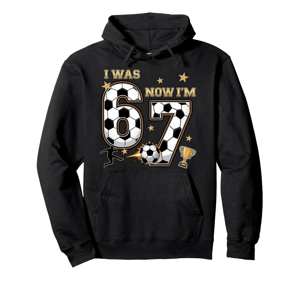 I Was 6 Now Im 7 Year Old Birthday 67 Hoodie - Casual Everyday Wear Unisex
