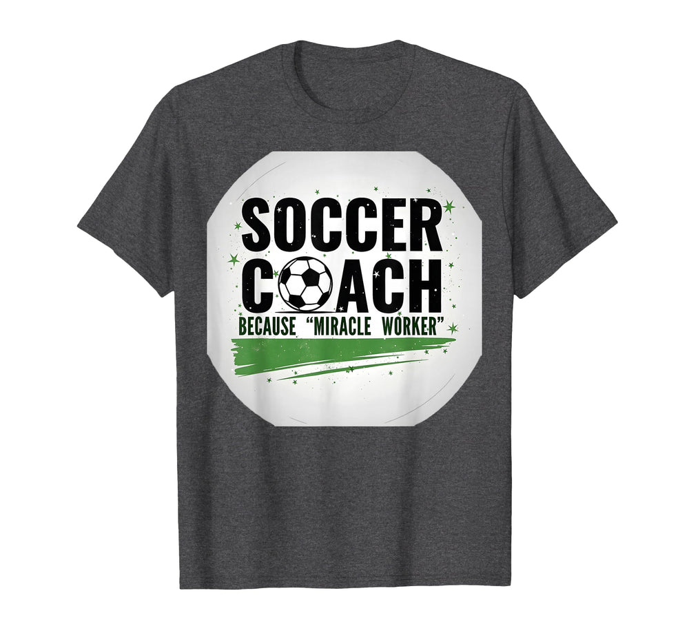 Soccer Coach Miracle Worker Funny T-Shirt - Fun Novelty Design Men Women