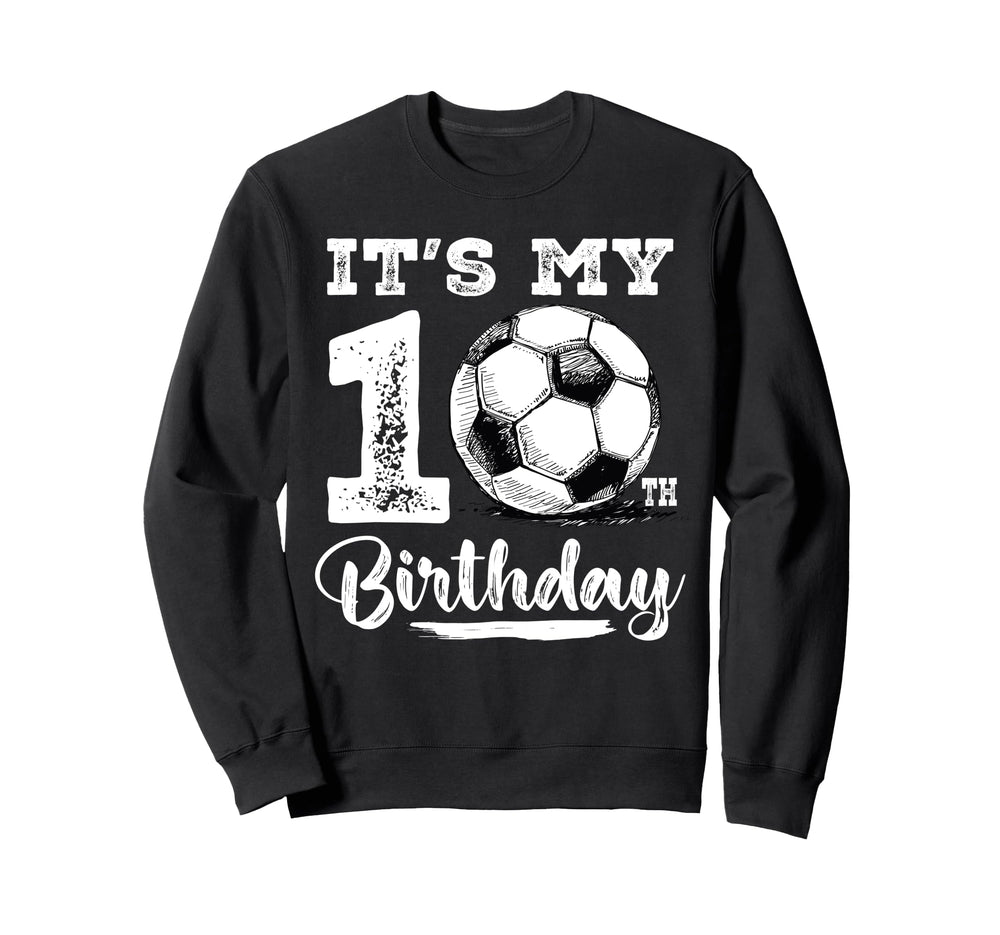 Its My 10Th Birthday Soccer Player Sweatshirt - Novelty Apparel Men Women