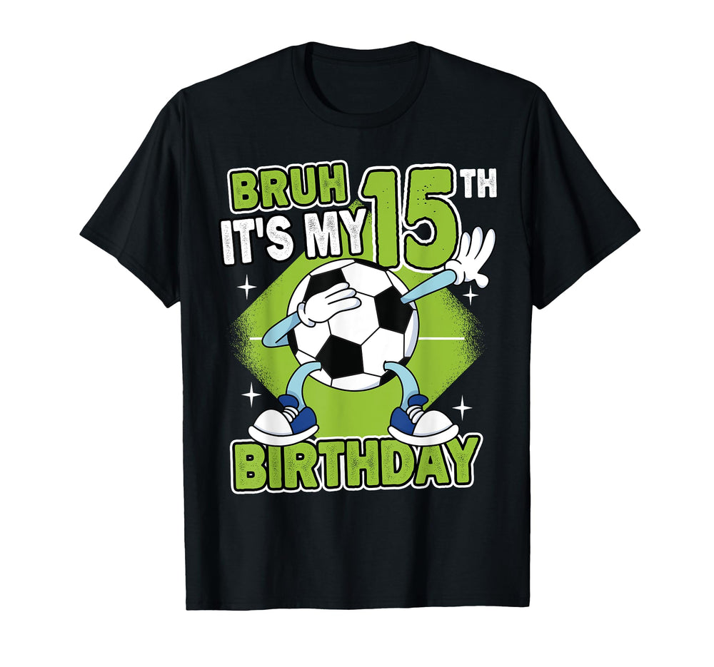 Bruh Its My 15Th Birthday Soccer Player T-Shirt - Streetwear Style Unisex