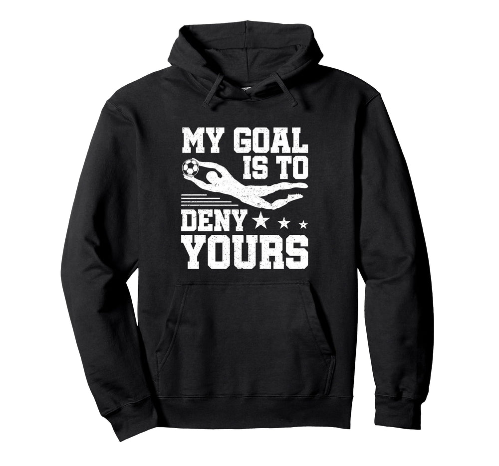 Soccer Keeper Goalie My Goal To Deny Yours Hoodie - Custom Art Print Unisex