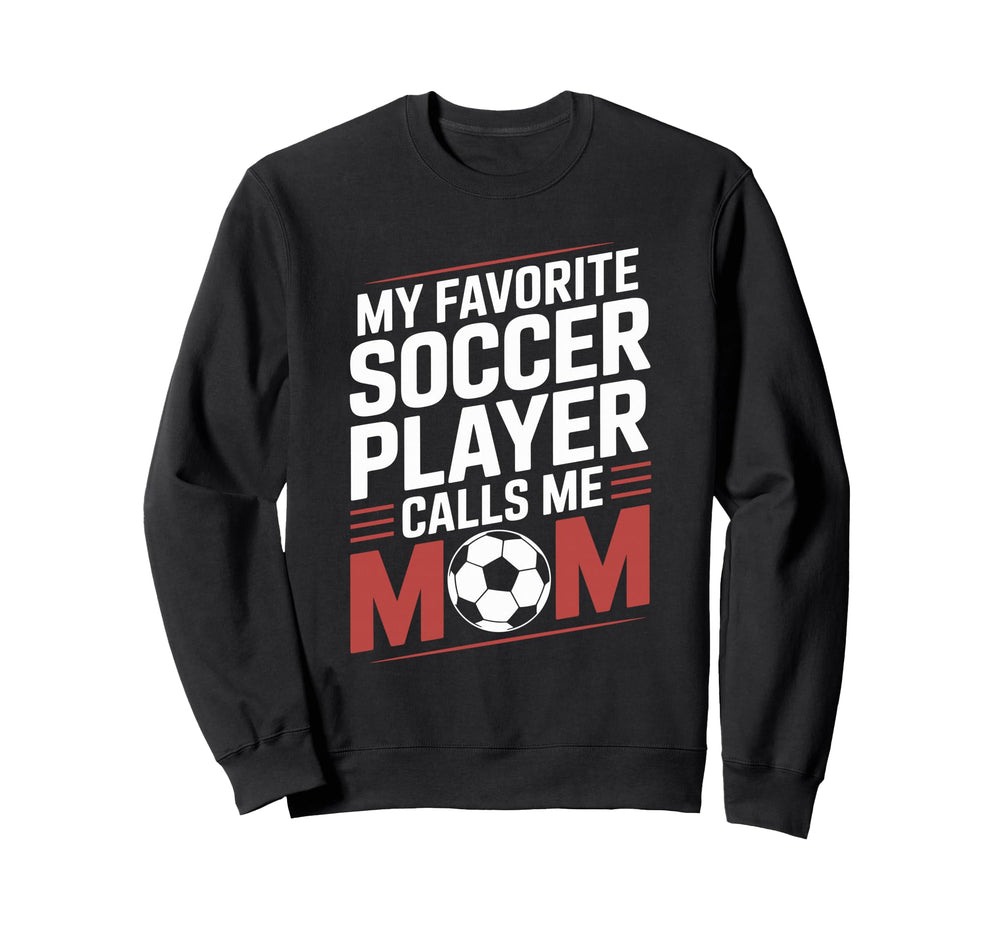 My Favorite Soccer Player Calls Me Sweatshirt - Unique Graphic Men Women