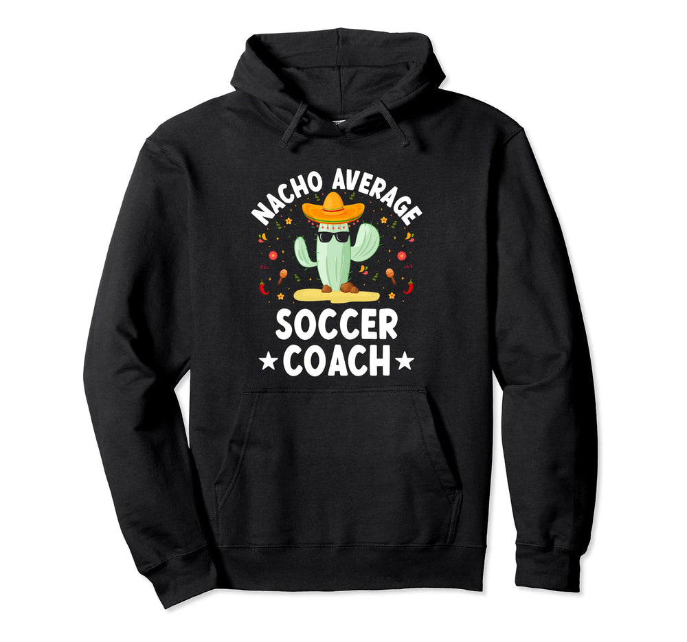 Nacho Average Soccer Coach Mexican Hoodie - Custom Art Print Men Women