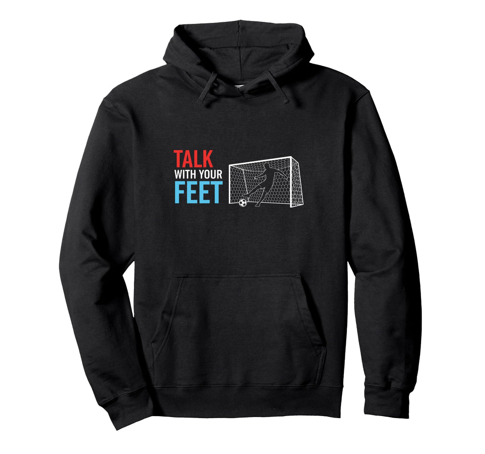 Soccer Talk Your Feet Soccer Players Hoodie - Graphic Print Unisex