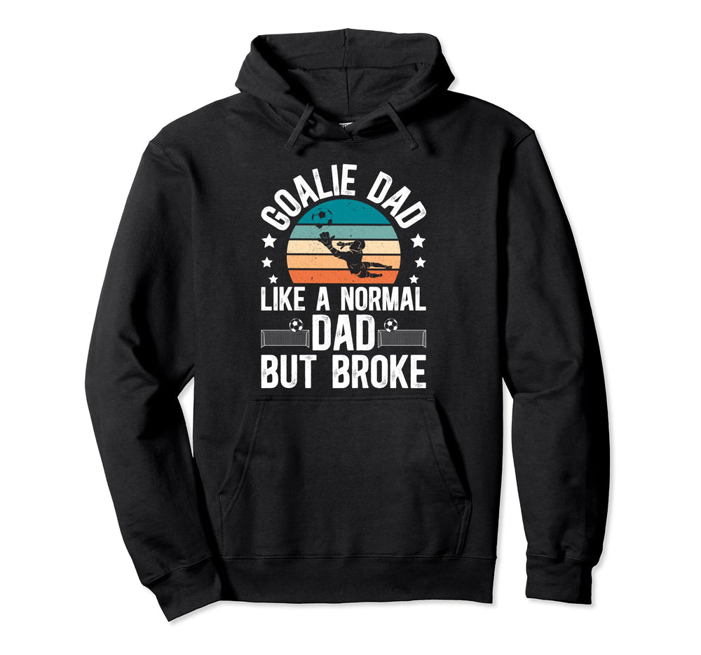 Soccer Goalie Dad Broke Dad Soccer Hoodie - Streetwear Style Unisex