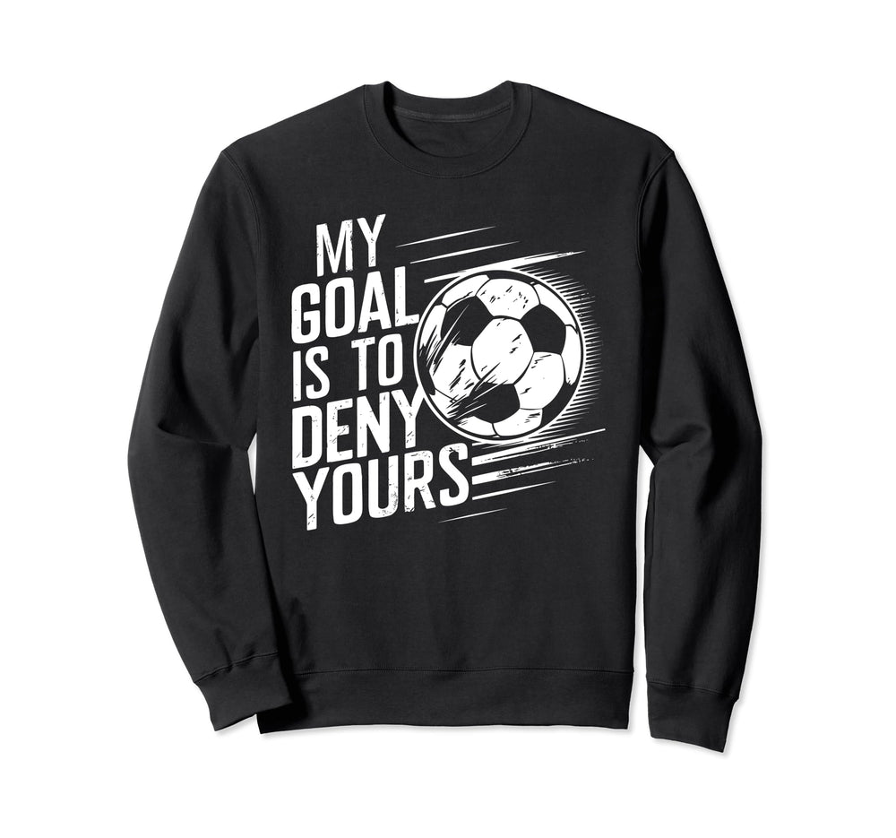 Funny Goalkeeper My Goal Is To Deny Sweatshirt - Unique Graphic for Adults