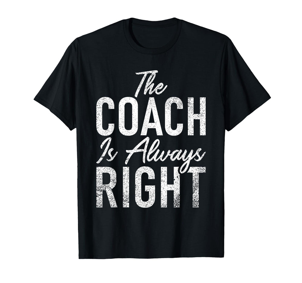 Coach Is Always Right Sports Coach T-Shirt - Graphic Print for Adults