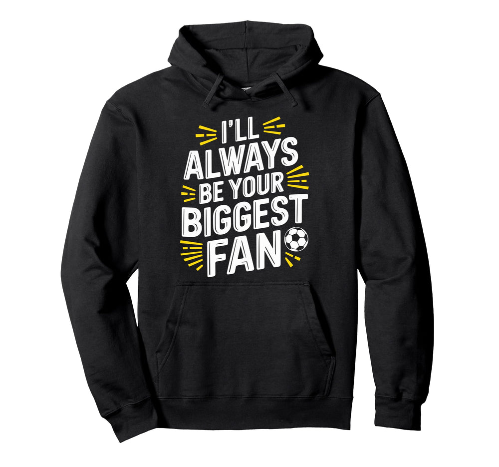 Always Be Your Biggest Fan Soccer Game Hoodie - Custom Art Print Men Women