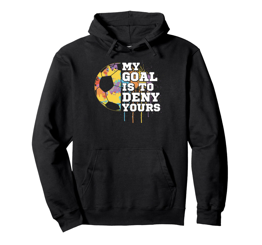 Football Goalie Goalkeeper My Goal Hoodie - Fun Novelty Design Men Women