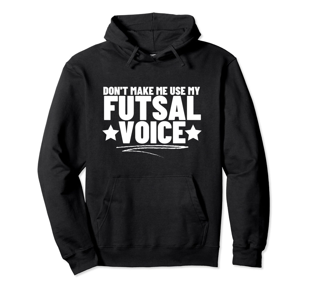 Futsal Dont Make Me Use My Futsal Hoodie - Casual Everyday Wear Unisex