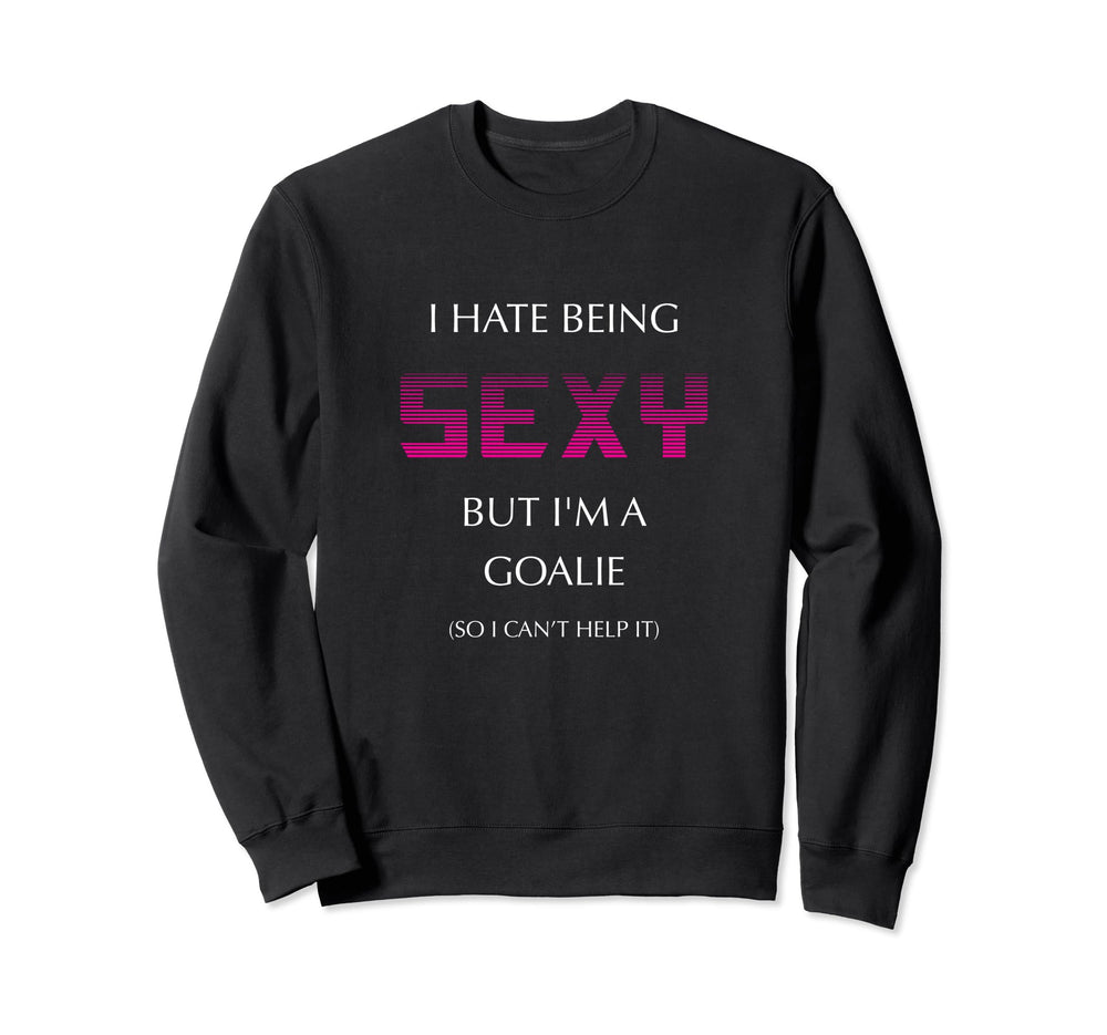I Hate Being Sexy But Im Goalie Sweatshirt - Aesthetic Graphic Men Women