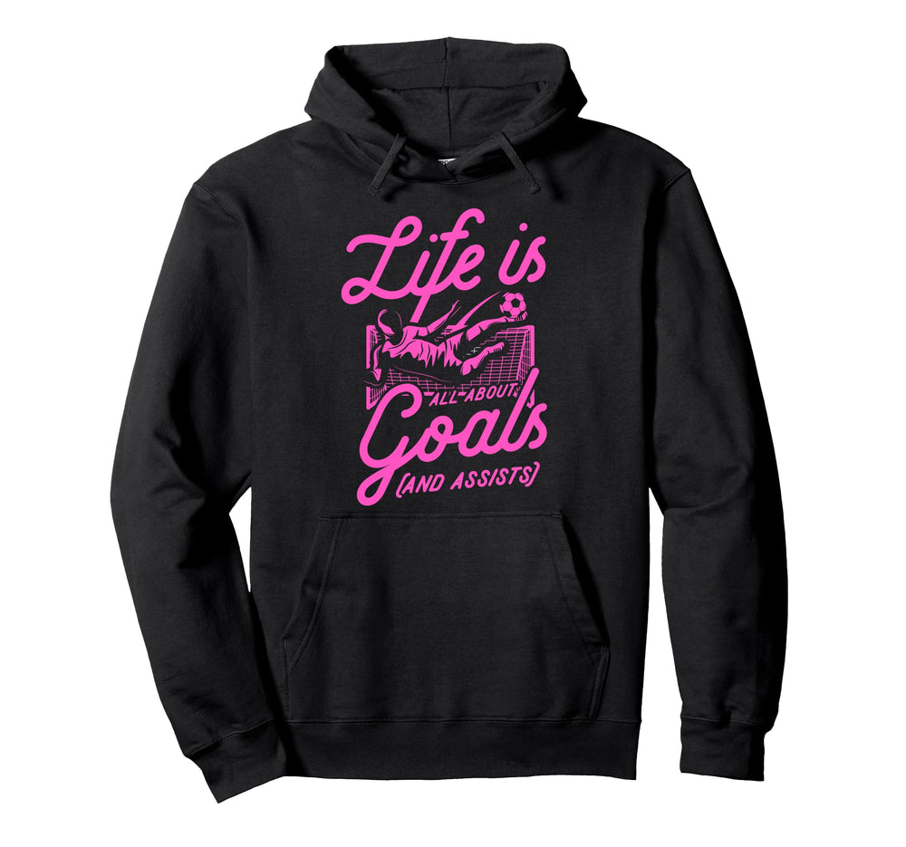 Life Is All About Goals And Assists Funny Hoodie - Streetwear Style Unisex