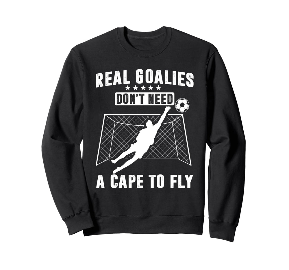 Real Goalies Dont Need Cape To Sweatshirt - Aesthetic Graphic for Adults