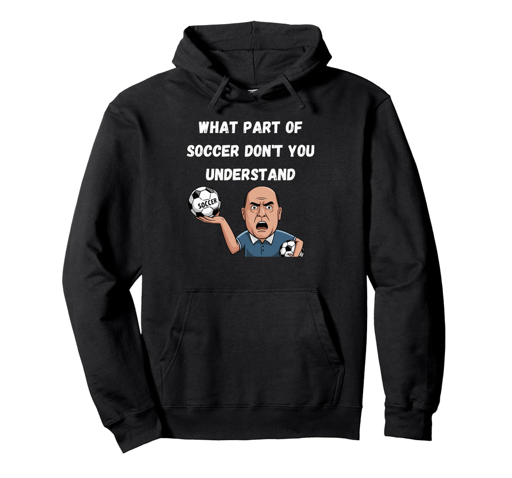 Funny What Part Soccer Dont You Hoodie - Unique Graphic for Adults