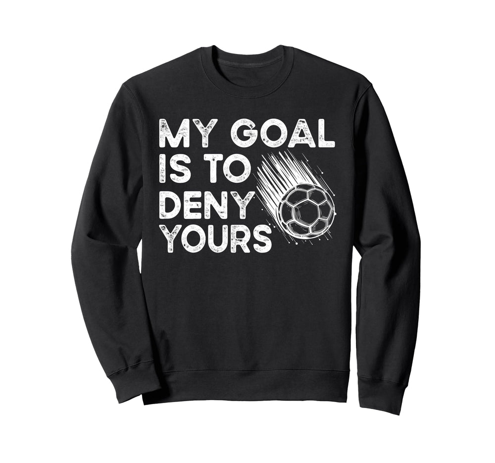 Goalie My Goal Is To Deny Sweatshirt - Casual Everyday Wear for Adults