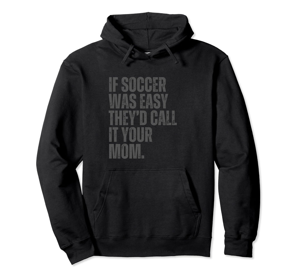 If Soccer Was Easy Theyd Call It Your Hoodie - Fun Novelty Design Unisex