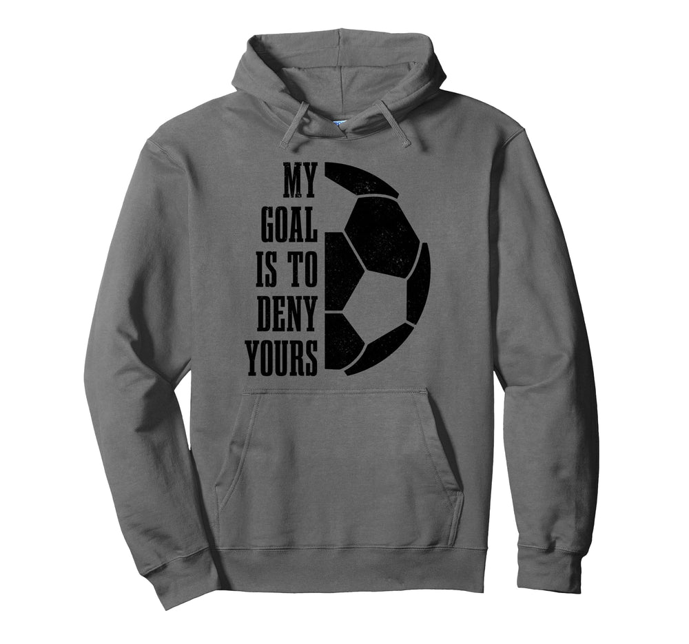 Soccer Goalie My Goal Is To Deny Yours Hoodie - Graphic Print for Adults