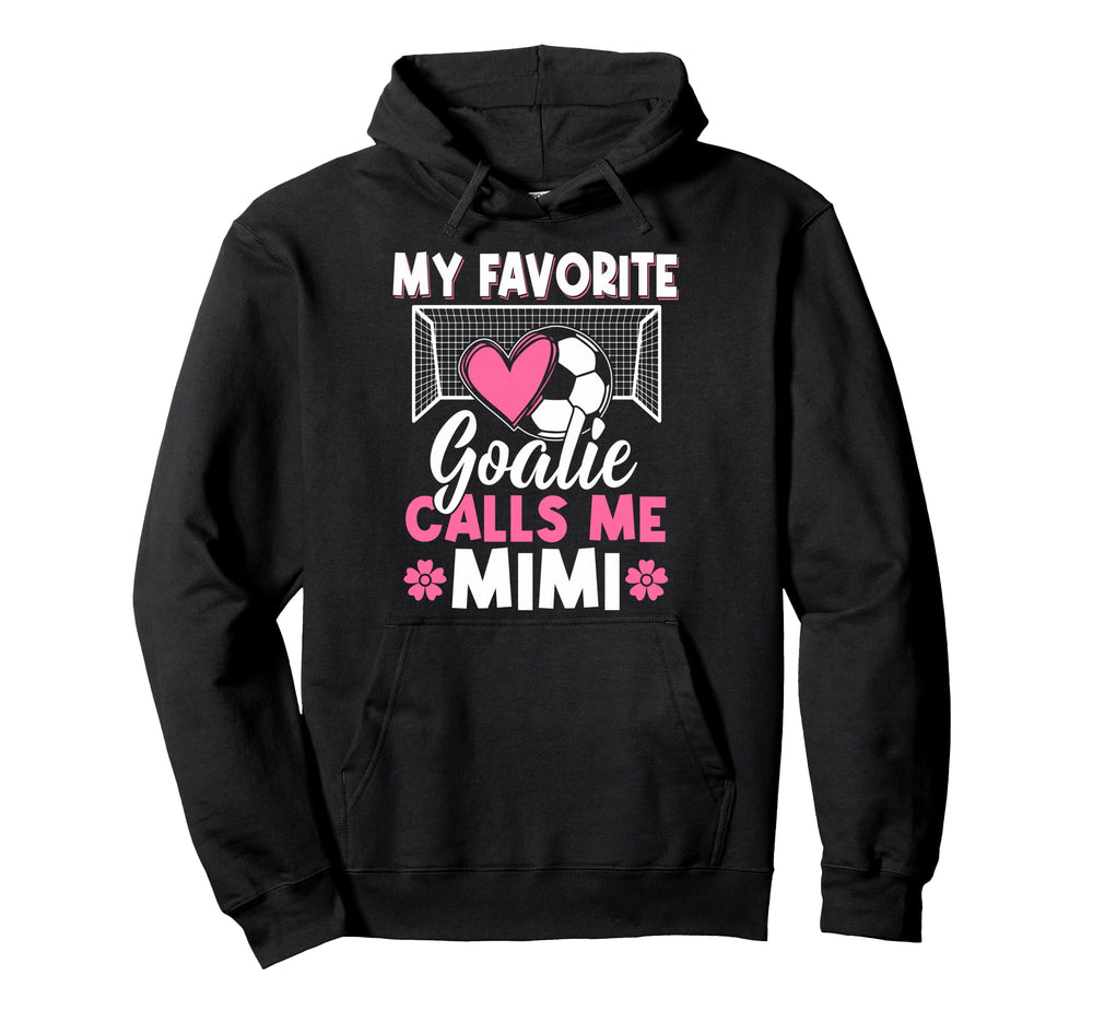 My Favorite Goalie Calls Me Mimi Im Hoodie - Unique Graphic Unisex