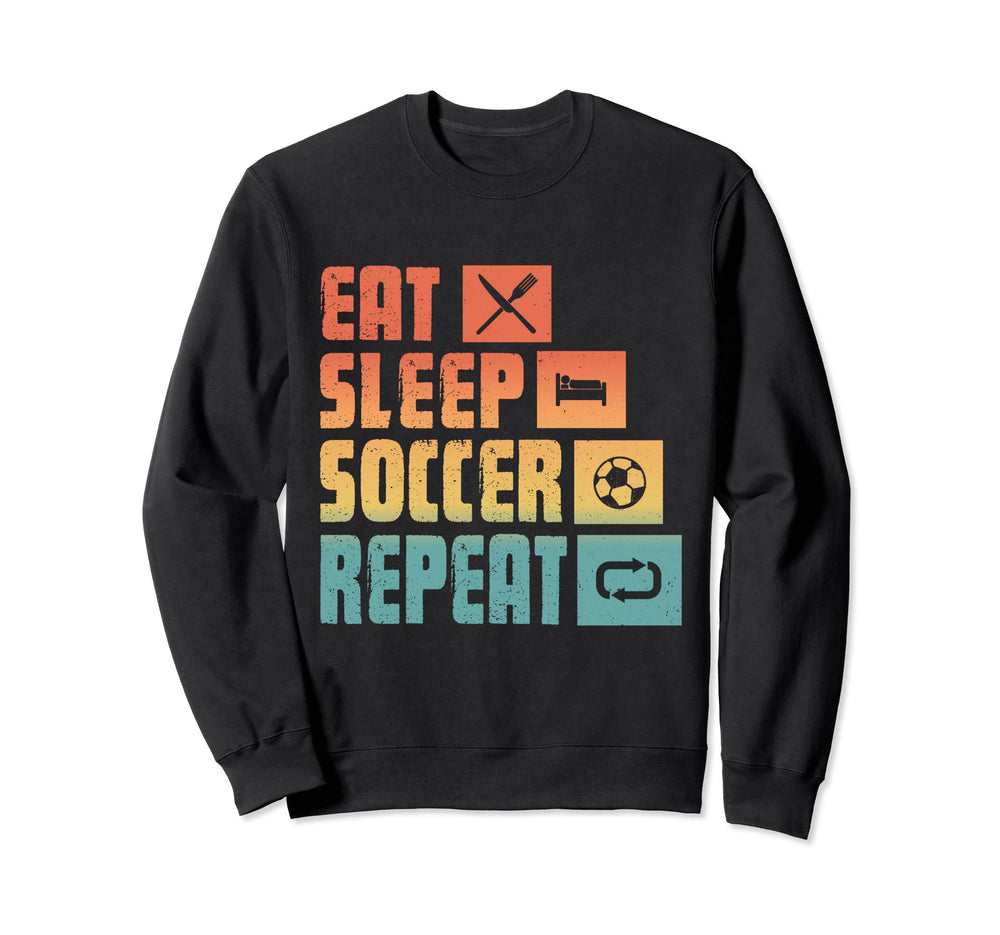 Eat Sleep Soccer Repeat Funny Sweatshirt - Novelty Apparel Men Women