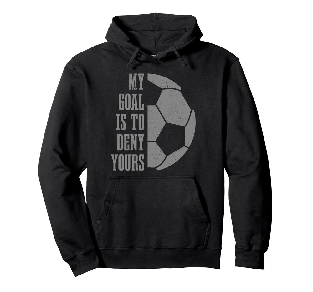 Soccer Goalie My Goal Is To Deny Hoodie - Fun Novelty Design Men Women
