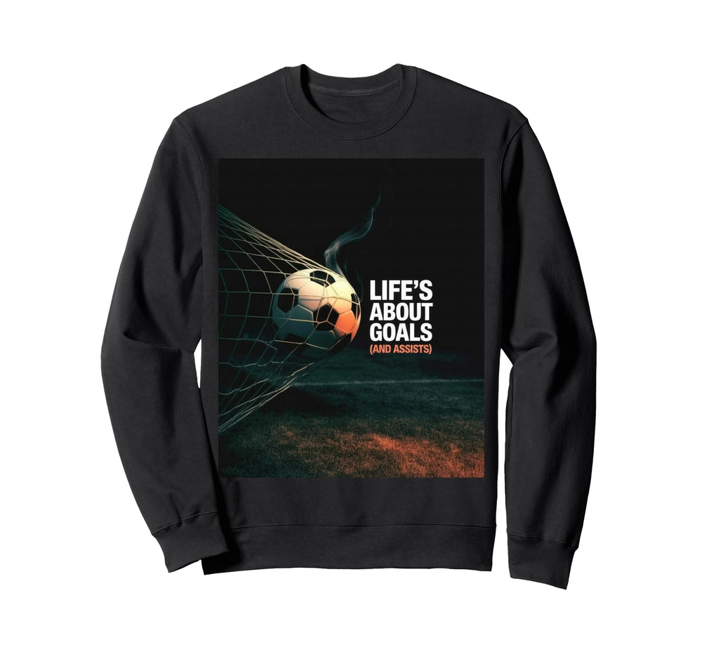Life Is About Soccer Goals Assists Sweatshirt - Unique Graphic for Adults