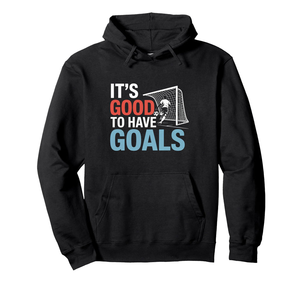 Soccer Its Good To Have Goals Hoodie - Streetwear Style Men Women