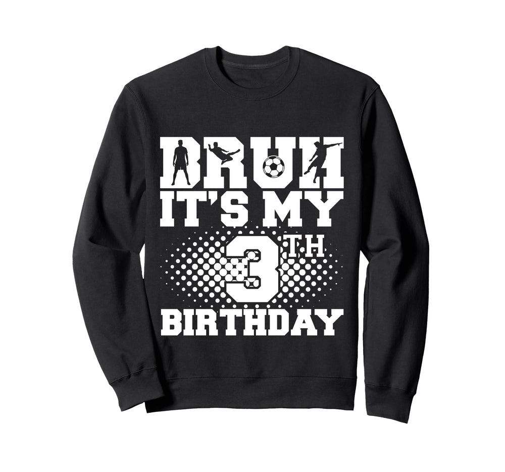 Bruh Its My 3Th Birthday Soccer 3 Sweatshirt - Trendy Graphic Men Women