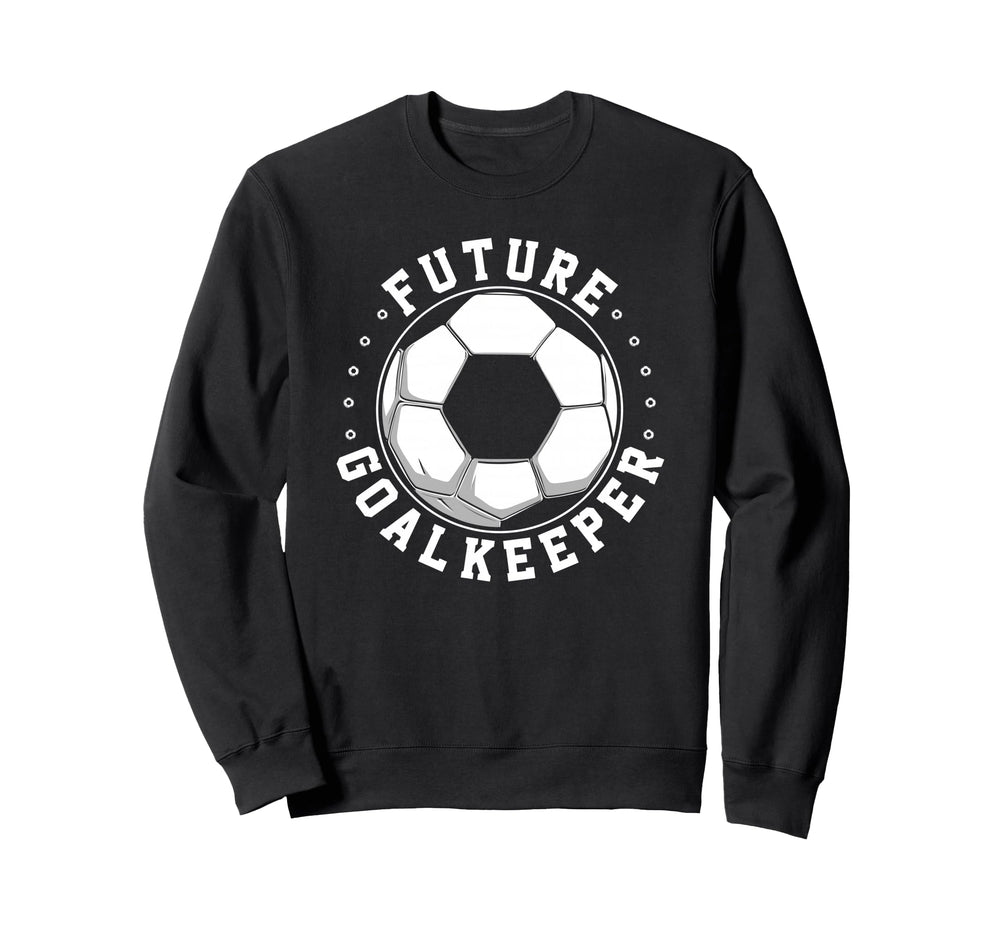 Future Goalkeeper Soccer Goalie Sweatshirt - Unique Graphic Men Women