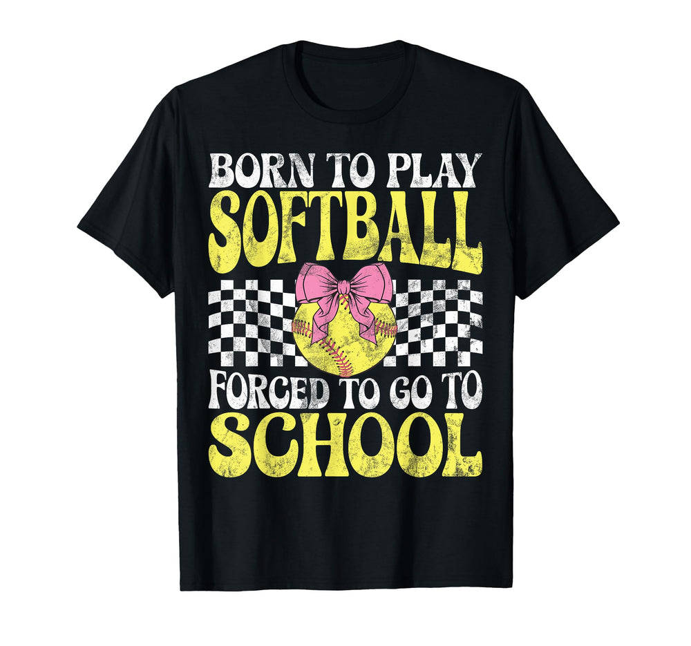 Born To Play Softball Forced To Go To T-Shirt - Streetwear Style Unisex