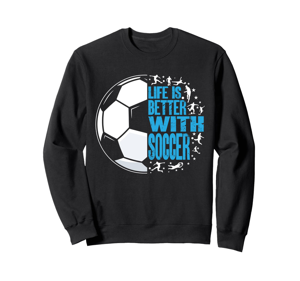 Life Is Better Soccer Sweatshirt - Novelty Apparel for Adults