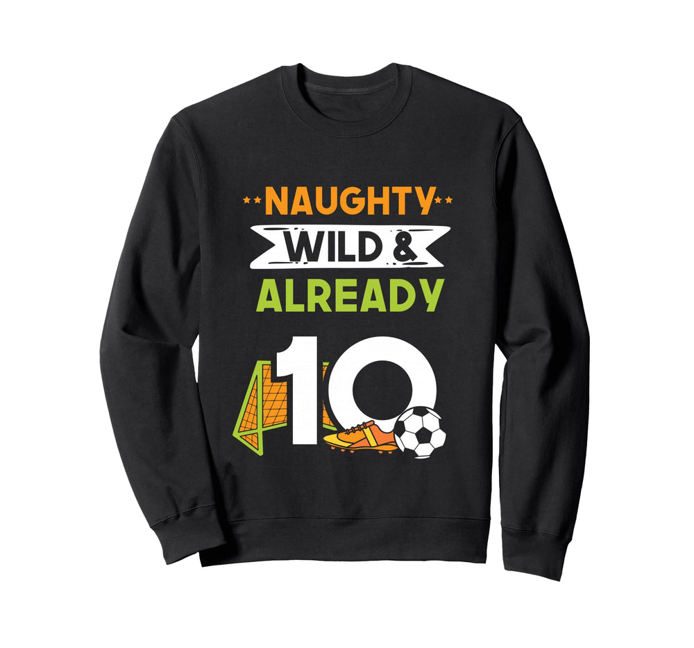 Naughty Wild Already 10 Birthday Sweatshirt - Unique Graphic Men Women