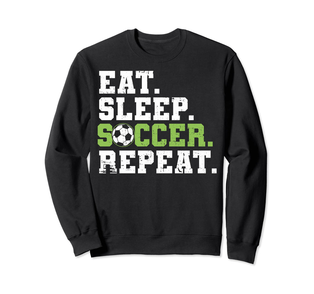 Eat Sleep Soccer Repeat Eat Sleep Sweatshirt - Novelty Apparel Men Women
