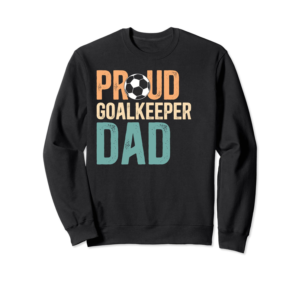 Proud Soccer Goalkeeper Dad Soccer Sweatshirt - Fun Novelty Design Unisex