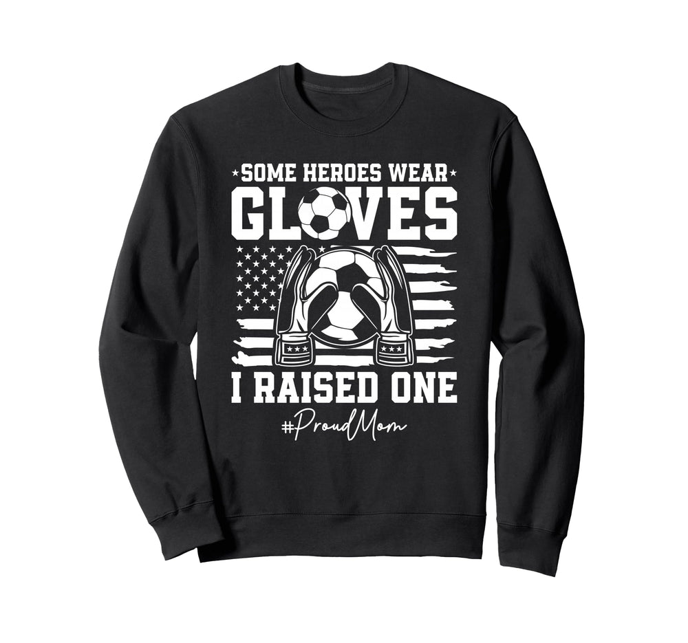 Some Heroes Wear Gloves I Raised Soccer Sweatshirt - Trendy Graphic Unisex