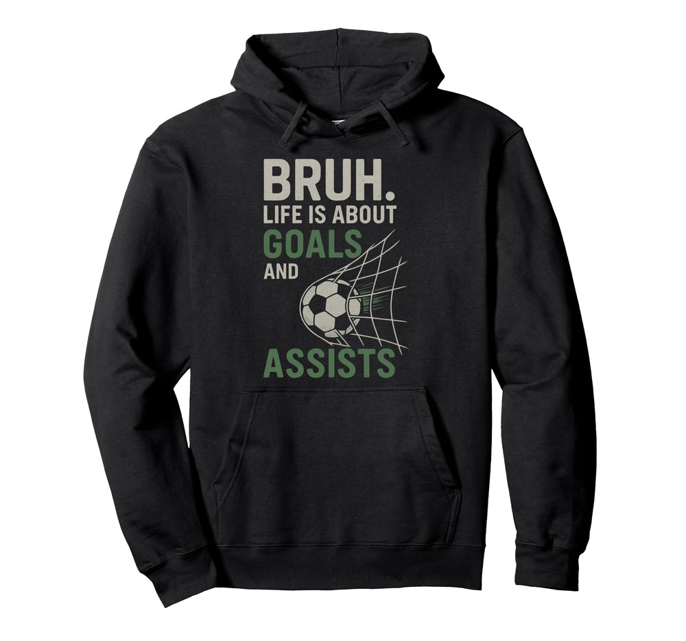 Bruh Life Is About Goals And Assists Soccer Hoodie - Novelty Apparel Unisex