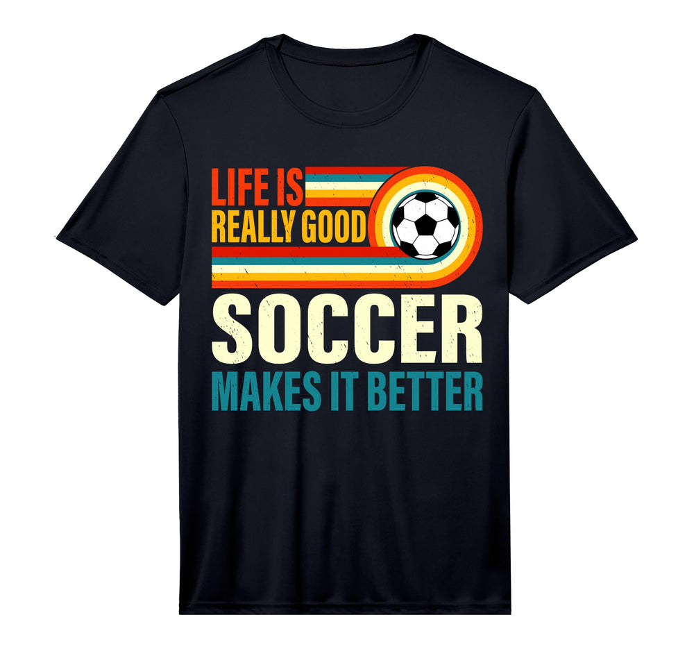 Life Is Really Good Soccer Makes It T-Shirt - Streetwear Style Men Women