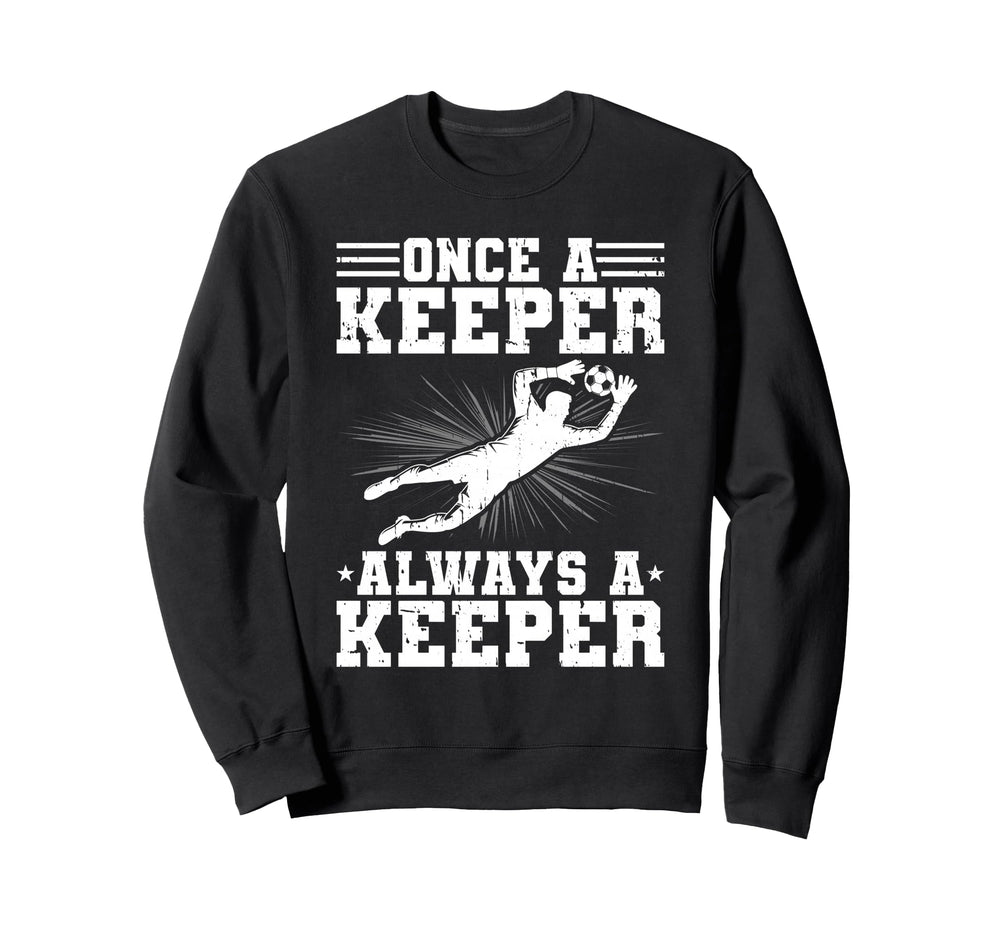 Once Keeper Always Keeper Soccer Goalie Sweatshirt - Graphic Print Unisex