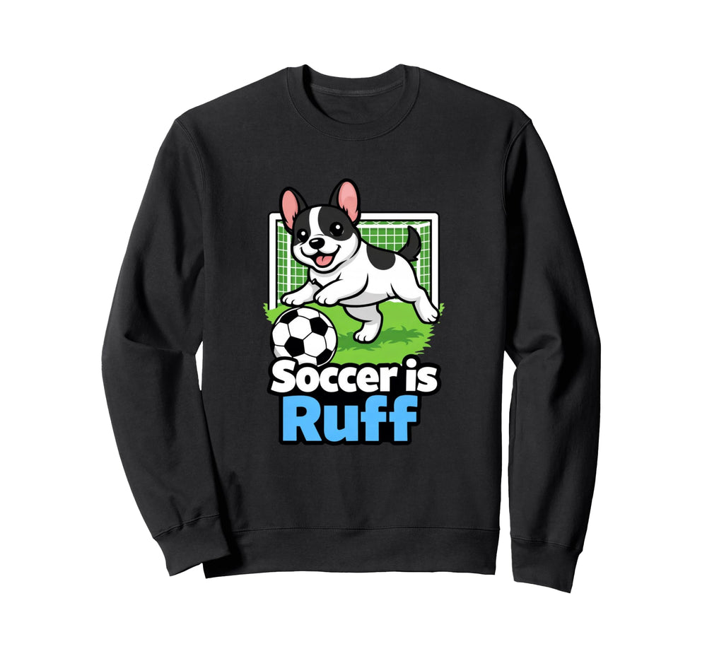 Soccer Is Ruff French Bulldog Sweatshirt - Unique Graphic for Adults