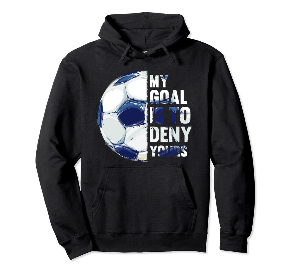 My Goal Is To Deny Yours Funny Soccer Hoodie - Unique Graphic for Adults