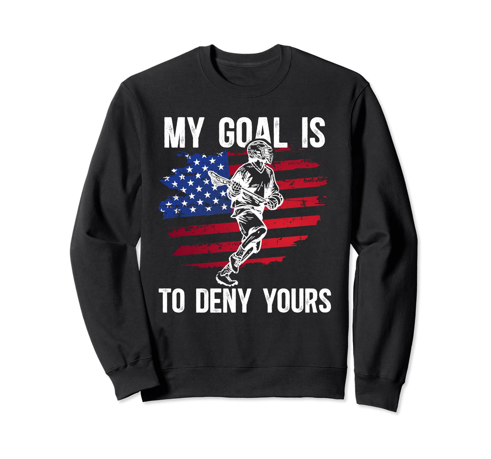 My Goal Is To Deny Yours Lacrosse Sweatshirt - Unique Graphic Men Women