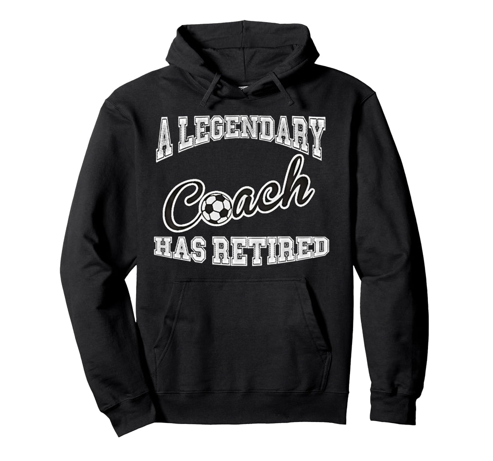 Legendary Soccer Coach Has Retired Funny Hoodie - Trendy Graphic Men Women