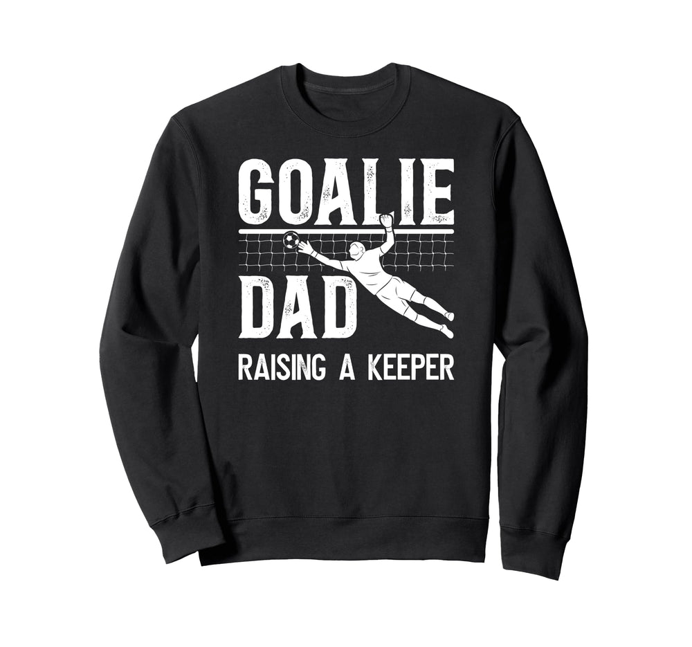 Soccer Goalie Dad Raising Soccer Sweatshirt - Novelty Apparel Men Women
