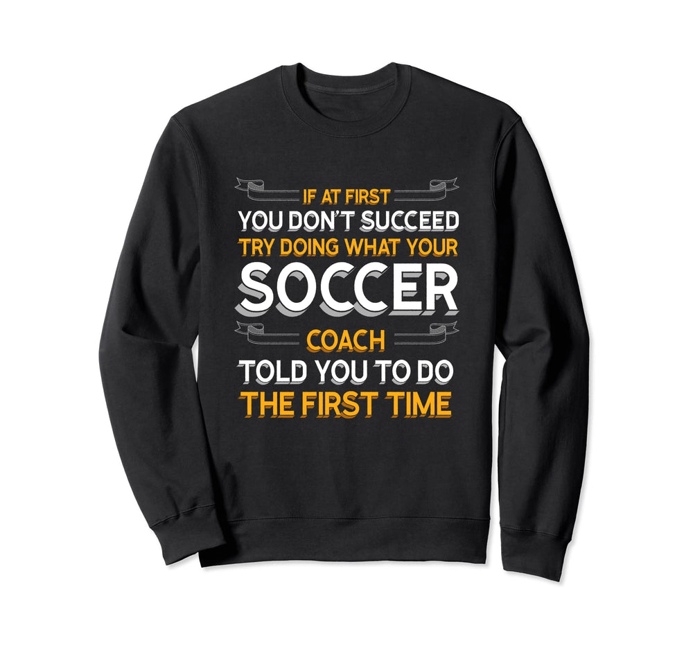 Try Doing What Your Soccer Coach Sweatshirt - Graphic Print for Adults