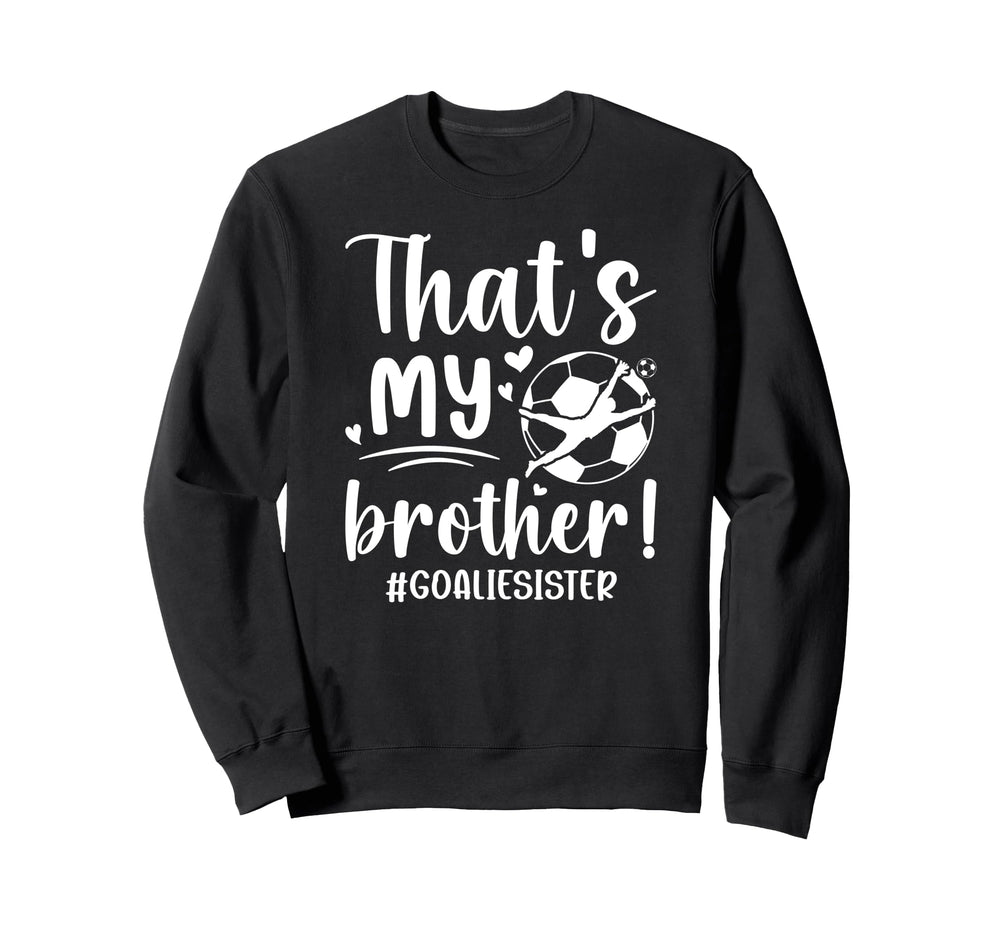 My Brother Soccer Goalie Sister Sweatshirt - Graphic Print Men Women