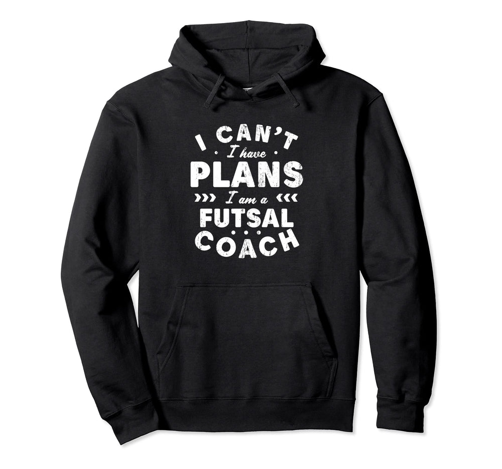 I Cant I Have Plans Futsal Coach Funny Hoodie - Trendy Graphic for Adults