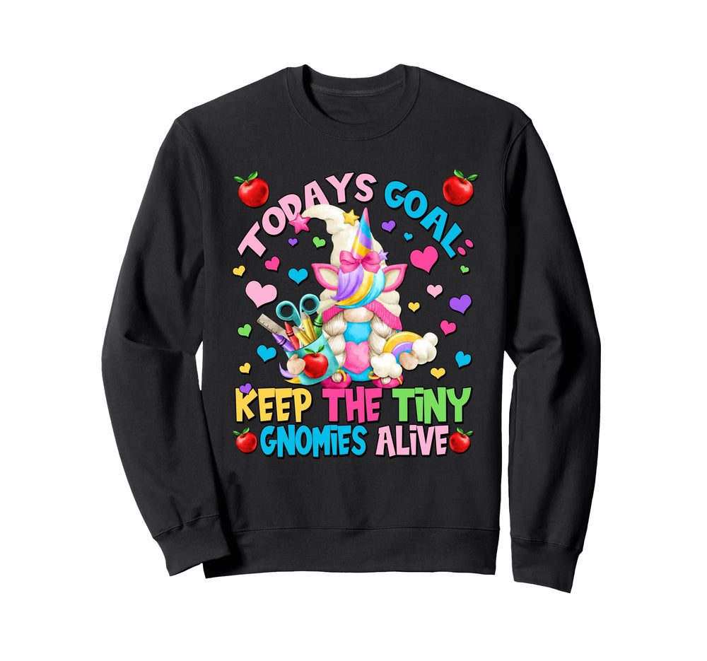 Todays Goal Keep Tiny Gnomies Sweatshirt - Custom Art Print Men Women