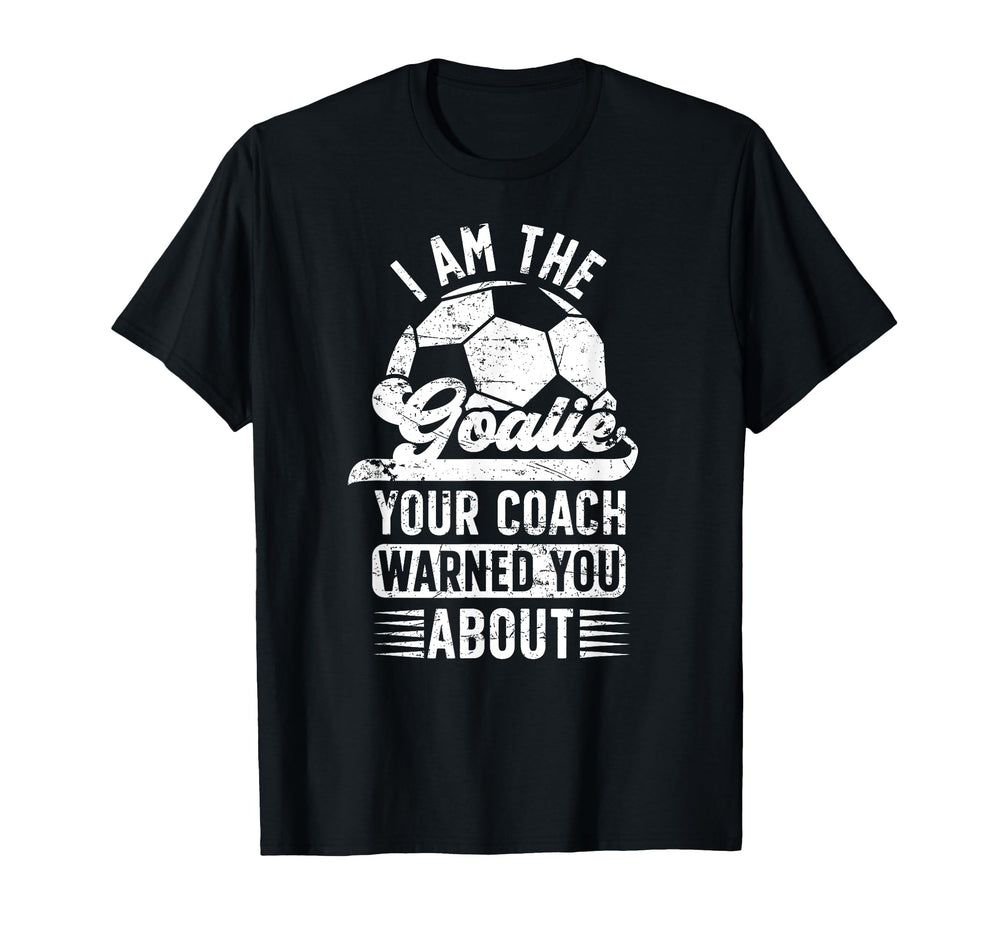 I Am Soccer Goalie Soccer T-Shirt - Casual Everyday Wear Men Women