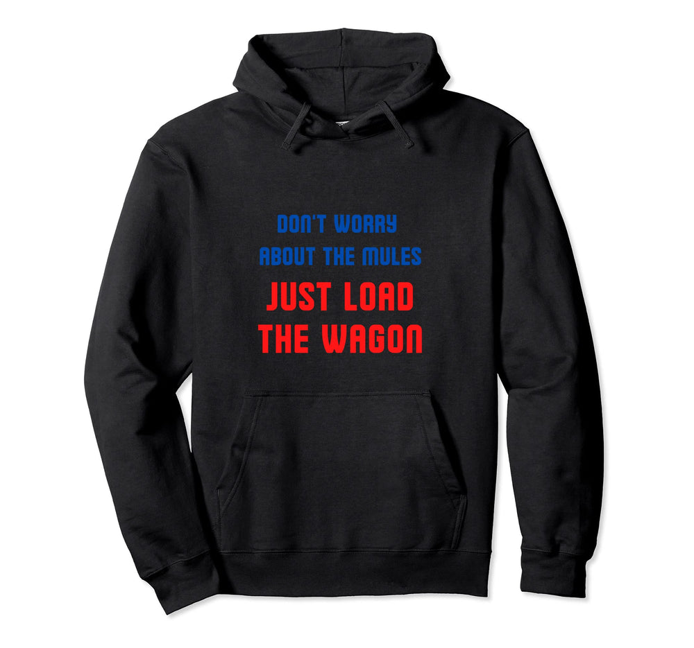 Dont Worry About Mules Just Load Wagon Hoodie - Novelty Apparel Unisex